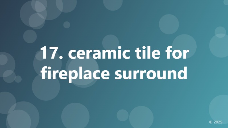 17. ceramic tile for fireplace surround