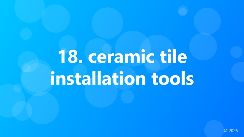 18. ceramic tile installation tools