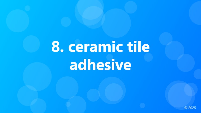 8. ceramic tile adhesive