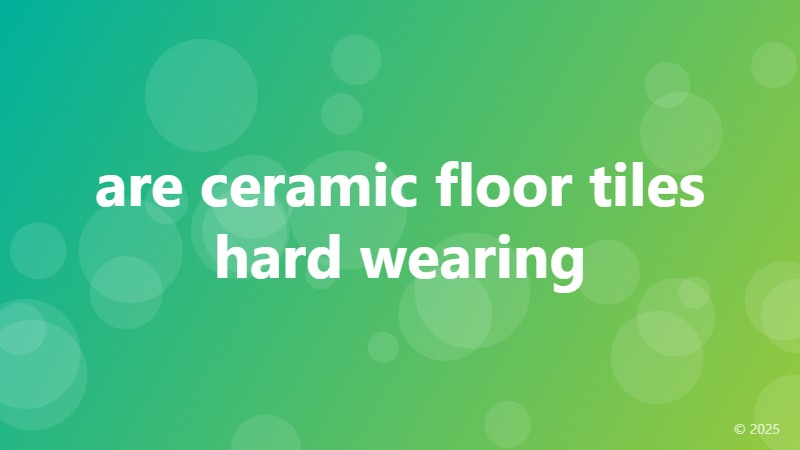are ceramic floor tiles hard wearing