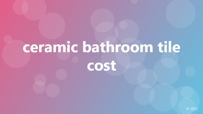 ceramic bathroom tile cost