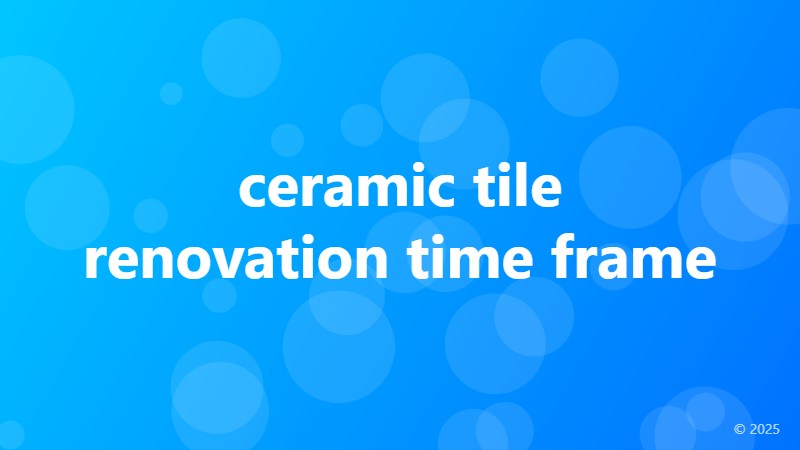 ceramic tile renovation time frame
