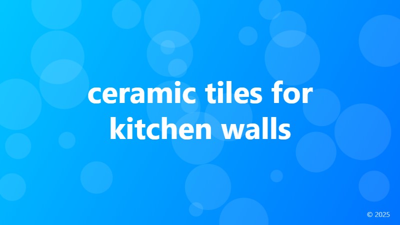 ceramic tiles for kitchen walls
