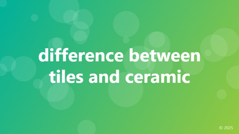 difference between tiles and ceramic