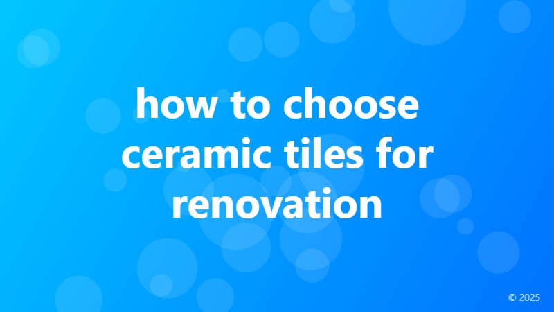 how to choose ceramic tiles for renovation