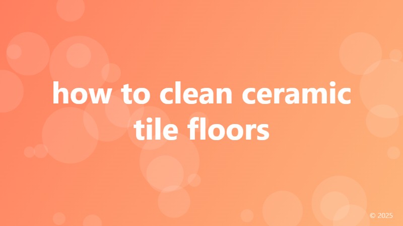how to clean ceramic tile floors