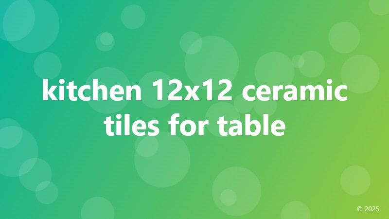 kitchen 12x12 ceramic tiles for table