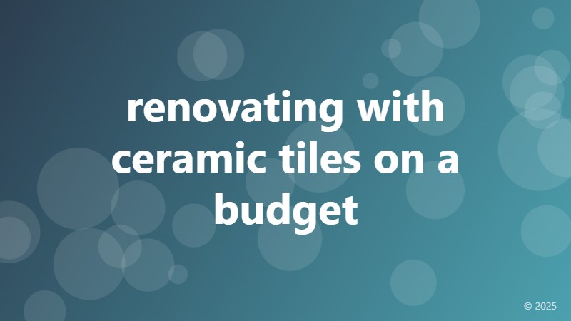 renovating with ceramic tiles on a budget