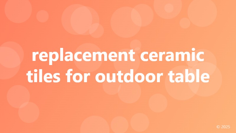 replacement ceramic tiles for outdoor table