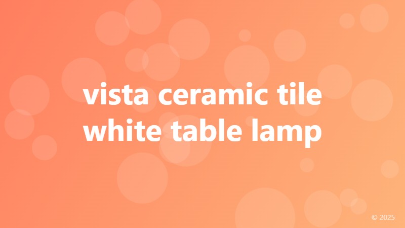 vista ceramic tile white table lamp