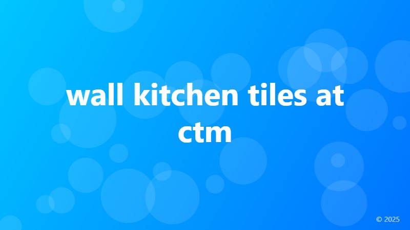 wall kitchen tiles at ctm